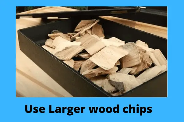use larger wood chips