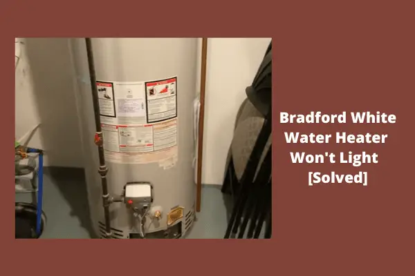 bradford-white-water-heater-won-t-light-7-easy-solutions