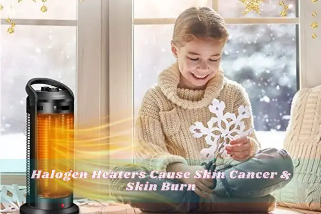 halogen heaters cause skin cancer & skin burn