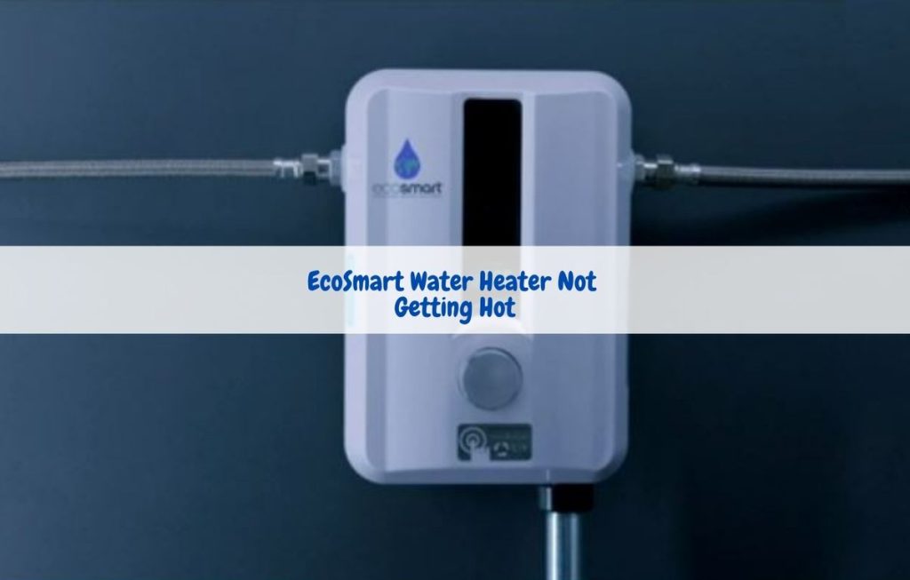 EcoSmart water heater not getting hot 